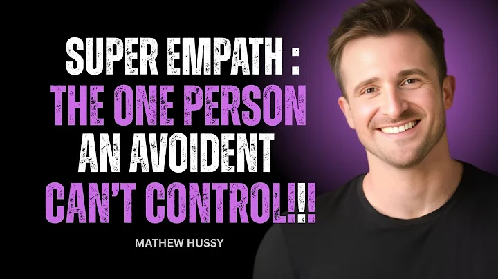 THE SUPER EMPATH: THE ONE PERSON AN AVOIDANT CAN’T CONTROL | MATTHEW HUSSEY