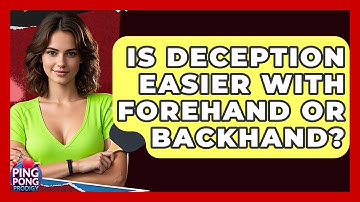 Is Deception Easier With Forehand Or Backhand? - Ping Pong Prodigy