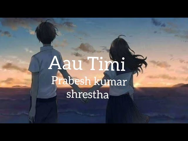 Aau Timi//Prabesh kumar shrestha,Munal music workshop 🎵🎼(Lyrics video) class=