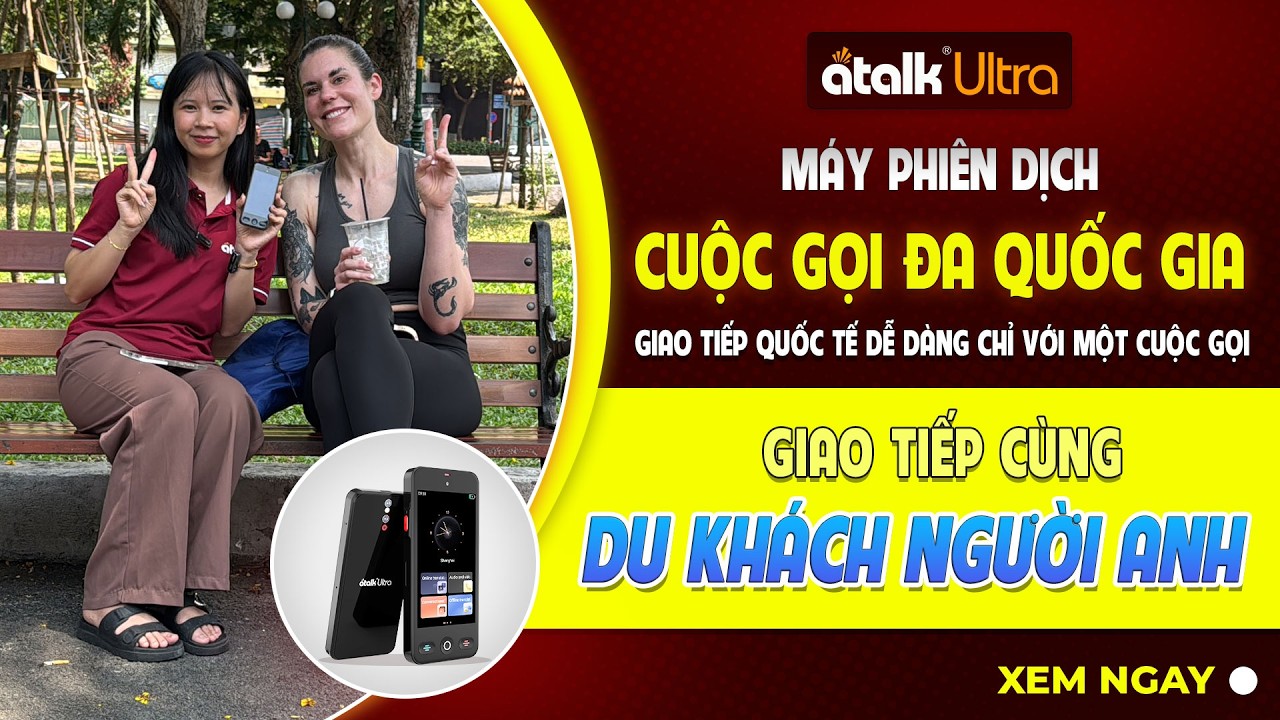 Trải Nghiệm Thực Tế Máy ATalk Ultra Giao Tiếp Cùng Du Khách Người Anh