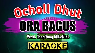 Ocholl Dhut _ ORA BAGUS _ KARAOKE _ Versi. TengDung MiLeNiaL ( Cover Music )