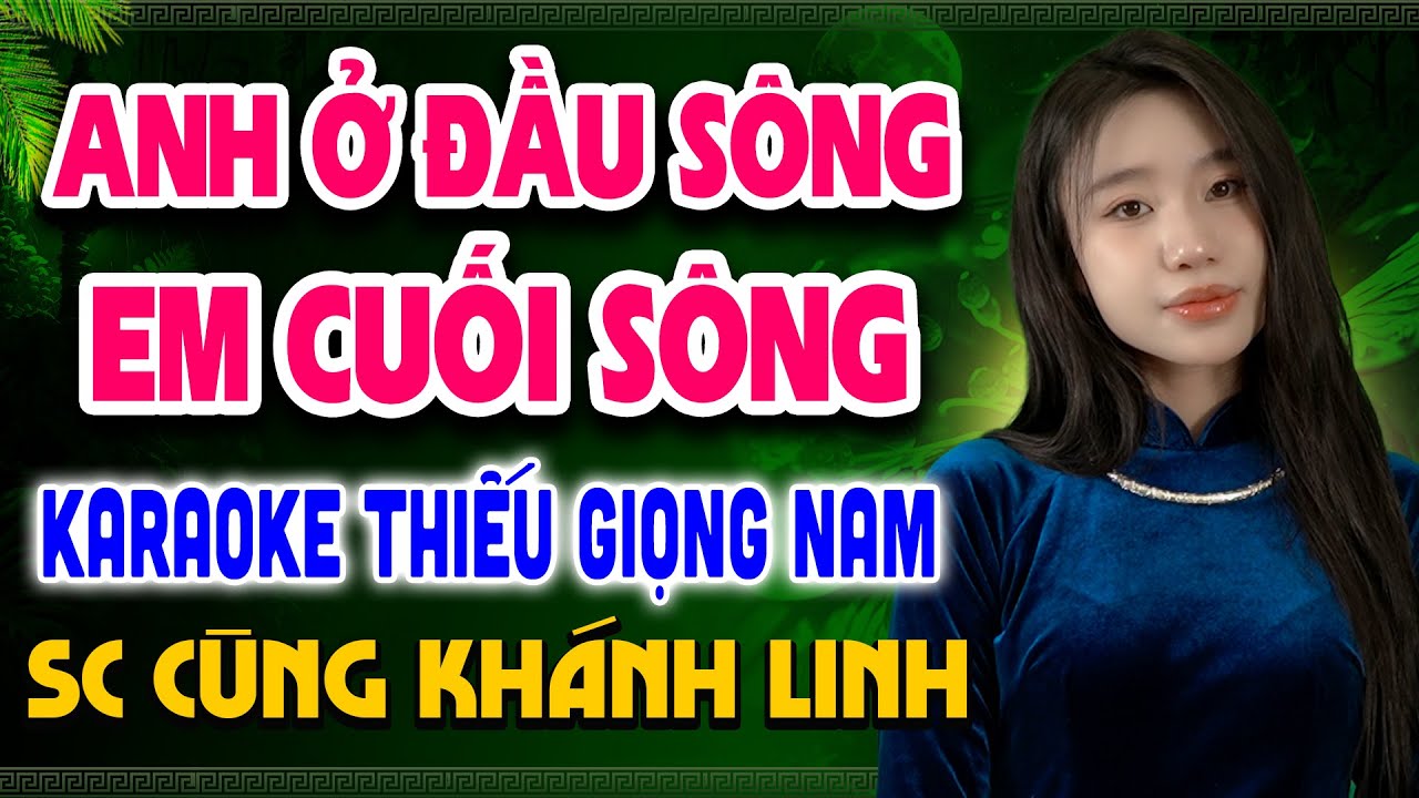 ANH Ở ĐẦU SÔNG EM CUỐI SÔNG Karaoke Thiếu Giọng Nam ➤ Song Ca Cùng Khánh Linh