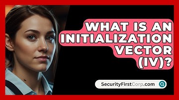 What Is An Initialization Vector (IV)? - SecurityFirstCorp.com