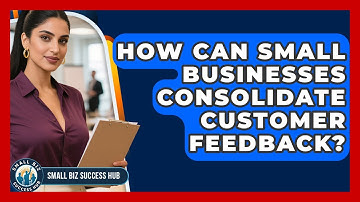 How Can Small Businesses Consolidate Customer Feedback? - Small Biz Success Hub