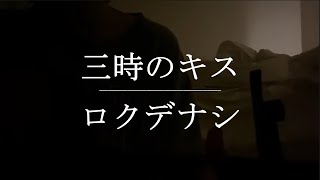 Video thumbnail of "三時のキス / ロクデナシ【弾き語りver.】"