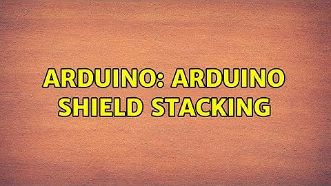 Arduino: Arduino shield stacking (3 Solutions!!)