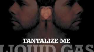 &quot;TANTALIZE ME&quot; - Liquid Gas