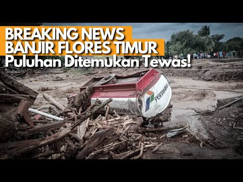 DARURAT! BANJIR FLORES TIMUR PULUHAN TEWAS, Diduga Ratusan Hilang Tertimbun Longsor