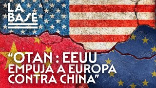 La Base #85 - OTAN: EE.UU. empuja a Europa contra China