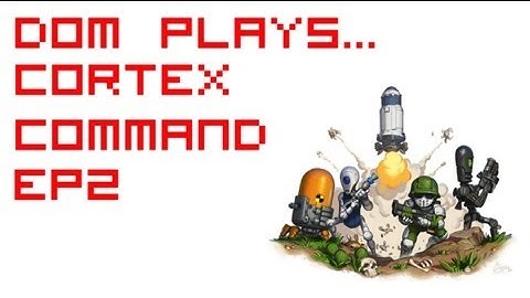 Dom Plays: Cortex Command - Part 2