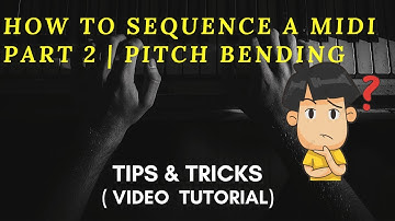 MIDI: HOW TO SEQUENCE A MIDI  PART 2 | PITCH BENDING, & MODULATION | Video Tutorial (2020)