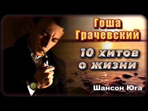 Гоша Грачевский – 10 хитов о жизни | Шансон Юга