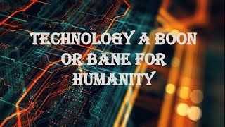 Technology a boon or bane for humanity essay|CSS |PCS |PMS|TEHSILDAR |IAS