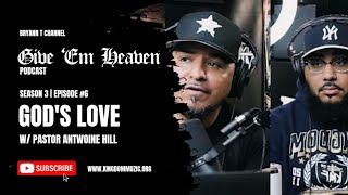 Give Em Heaven Podcast - God's Love W/ Antwoine Hill | Season 3 Ep. 6