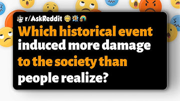r/AskReddit | Which historical event induced more damage to the society than people realize?