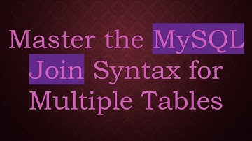 Master the MySQL Join Syntax for Multiple Tables