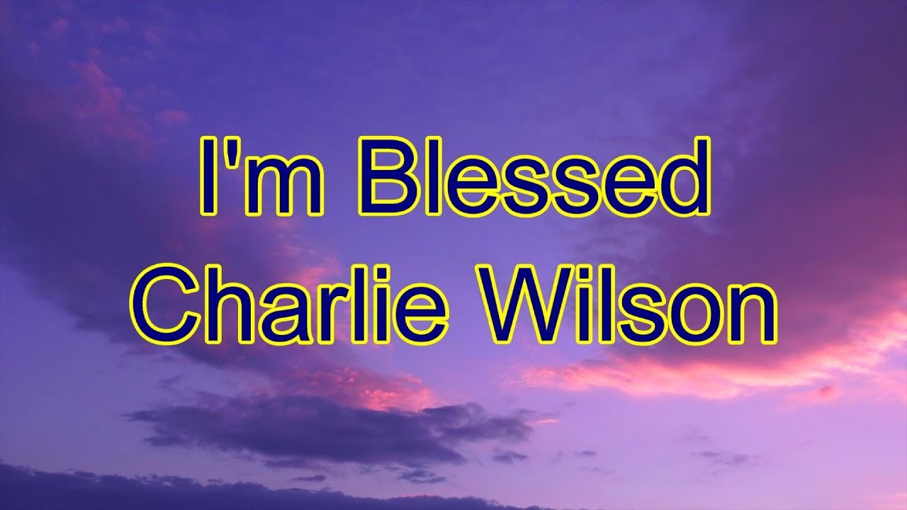 I'm Blessed Charlie Wilson with lyrics YouTube