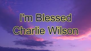 I'm Blessed - Charlie Wilson - with lyrics