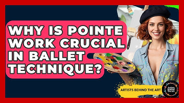 Why Is Pointe Work Crucial In Ballet Technique? - Artists Behind the Art