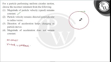 For a particle performing uniform circular motion, choose the incorrect statement from the follo....