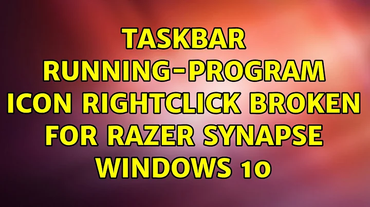 Taskbar running-program icon rightclick broken for Razer Synapse Windows 10