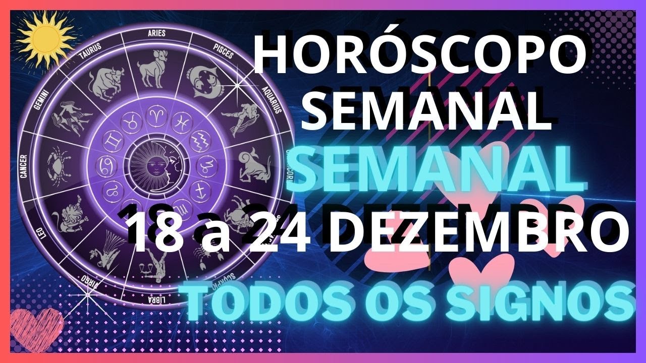 HORÓSCOPO SEMANAL - 18 A 24 DE DEZEMBRO - PREVISÕES PARA TODOS SIGNOS ...