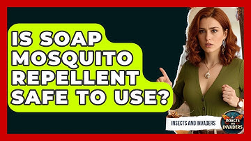Is Soap Mosquito Repellent Safe To Use? - Insects and Invaders