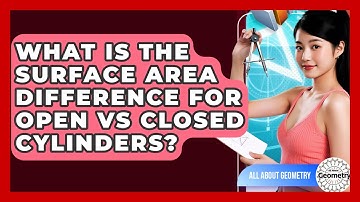 What Is The Surface Area Difference For Open Vs Closed Cylinders? - All About Geometry