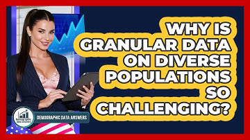 Why Is Granular Data On Diverse Populations So Challenging? - Demographic Data Answers