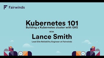 Building a Kubernetes Cluster with Google Kubernetes Engine (GKE) | Kubernetes 101