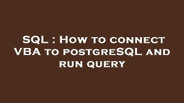SQL : How to connect VBA to postgreSQL and run query