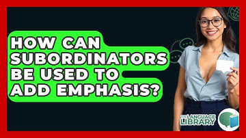 How Can Subordinators Be Used To Add Emphasis? - The Language Library