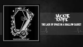 Jackie Knife - The Lack Of Space In A Shallow Casket