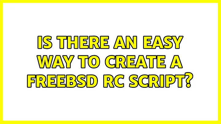 Is there an easy way to create a FreeBSD rc script? (2 Solutions!!)