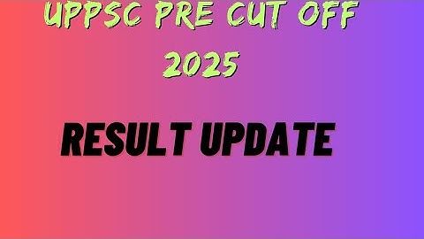 UPPSC pre cut off 2025 | UPPSC posts 2025 | UPPSC pre result update 