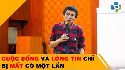 Cuộc sống và lòng tin chỉ bị mất có một lần - Tiến Sĩ Lê Thẩm Dương 2018