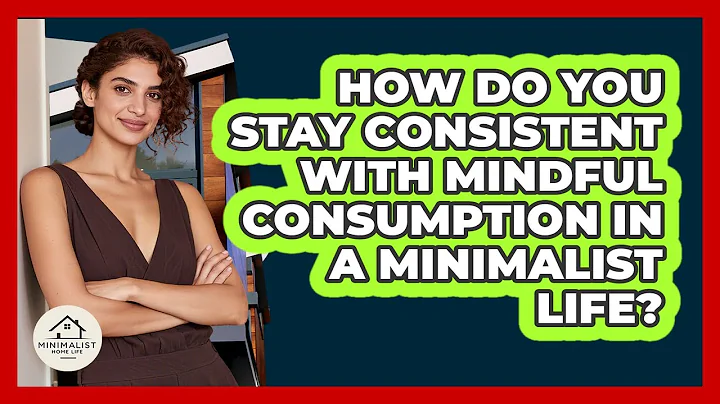 How Do You Stay Consistent With Mindful Consumption In A Minimalist Life? - Minimalist Home Life