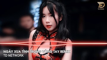 Mong Một Ngày Anh Nhớ Đến Em Remix ~ Ngày Xưa Tình Trong Vòng Tay Remix Hót Trend Tiktok 2023