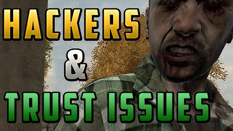 Hackers and Trust Issues - Dayz Standalone