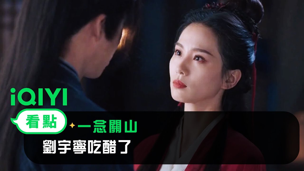 《一念關山》EP17看點：劉宇寧吃醋了 | 愛奇藝