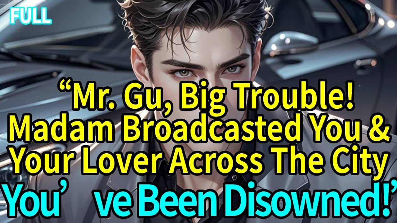 “Mr. Gu, Big Trouble! Madam Broadcasted You And Your Lover Across The City.You’ve Been Disowned!”
