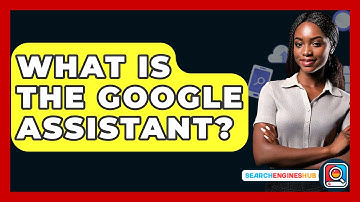 What Is The Google Assistant? - SearchEnginesHub.com