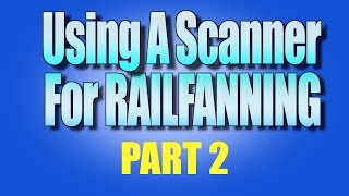 Using A Scanner For Railfanning Pt 2