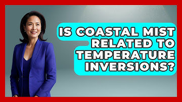 Is Coastal Mist Related To Temperature Inversions? - Weather Watchdog