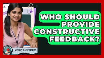 Who Should Provide Constructive Feedback? - Aspiring Teacher Guide