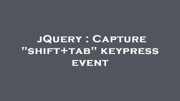 jQuery : Capture "shift+tab" keypress event