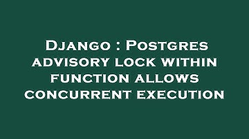 Django : Postgres advisory lock within function allows concurrent execution