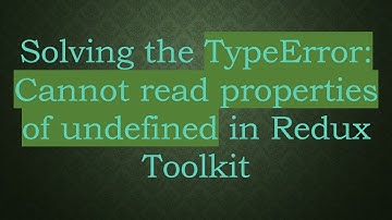 Solving the TypeError: Cannot read properties of undefined in Redux Toolkit