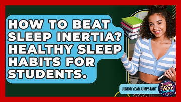 How To Beat Sleep Inertia? Healthy Sleep Habits For Students. - Junior Year Jumpstart