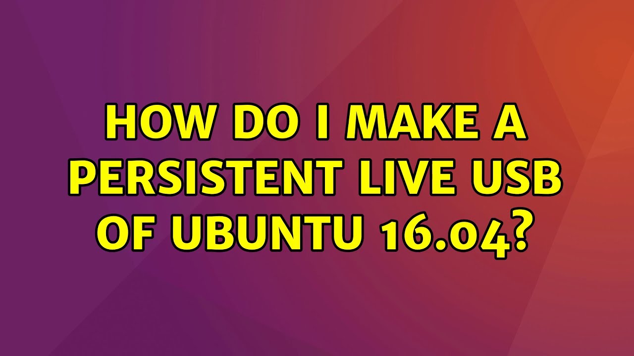 Ubuntu: How do I make a persistent live USB of Ubuntu 16.04? (3  Solutions!!) - YouTube